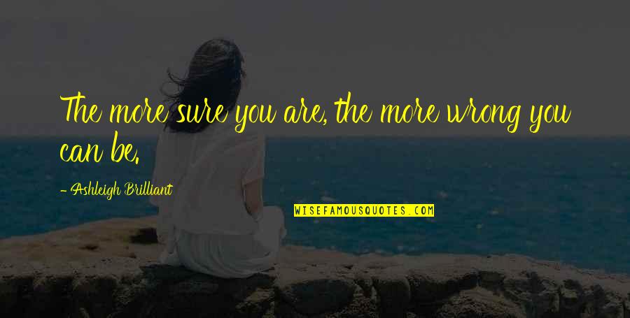 Delbard Fonsorbes Quotes By Ashleigh Brilliant: The more sure you are, the more wrong Delbard Fonsorbes Quotes By Ashleigh Brilliant: The more sure you are, the more wrong