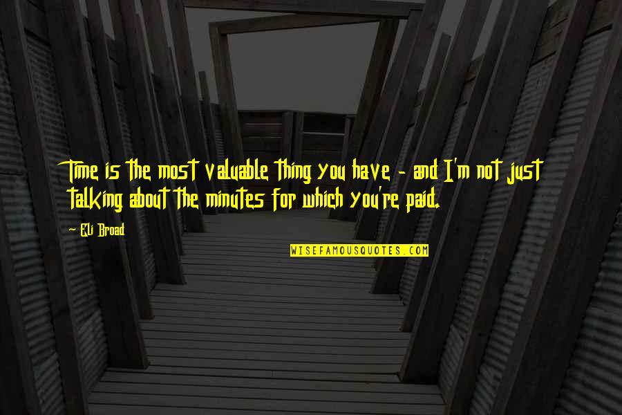 Delbecq Construction Quotes By Eli Broad: Time is the most valuable thing you have