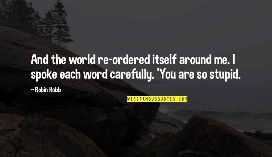 Delbecq Construction Quotes By Robin Hobb: And the world re-ordered itself around me. I