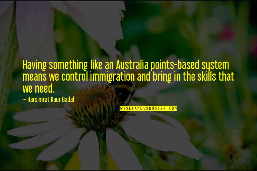Delbert Black Quotes By Harsimrat Kaur Badal: Having something like an Australia points-based system means