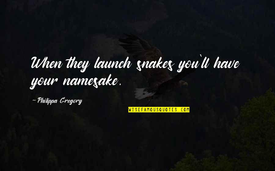 Delbourgo Associates Quotes By Philippa Gregory: When they launch snakes you'll have your namesake.