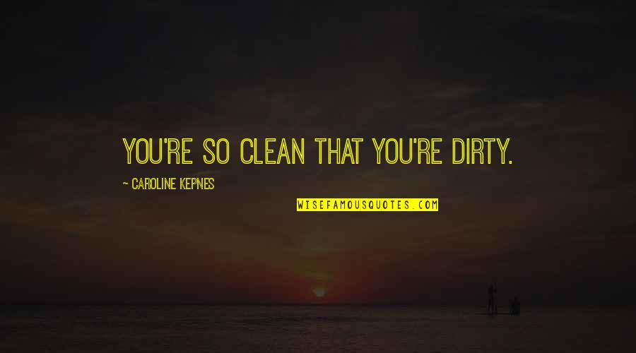 Delbourgo Literary Quotes By Caroline Kepnes: You're so clean that you're dirty.