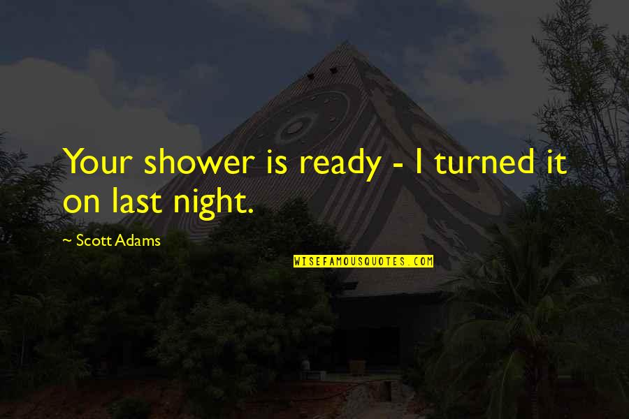 Delbourgo Literary Quotes By Scott Adams: Your shower is ready - I turned it