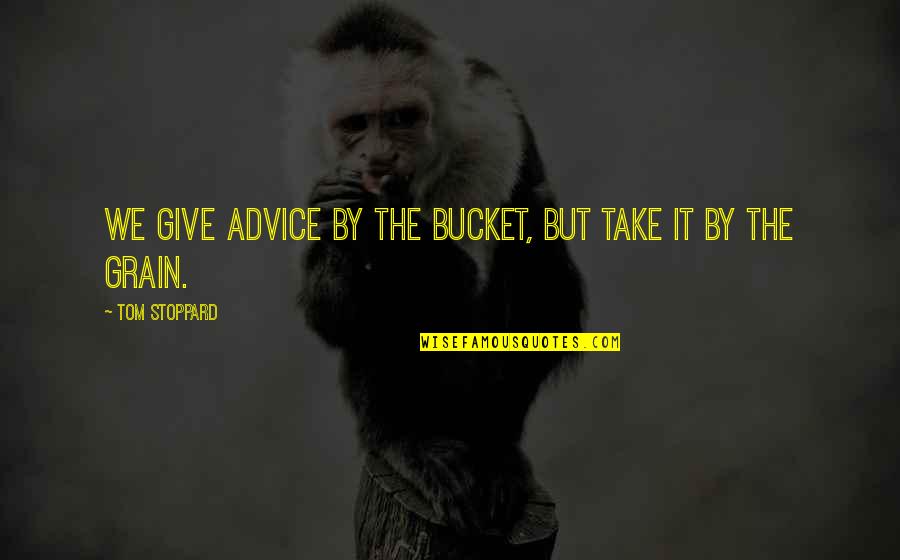 Delbrel Madeleine Quotes By Tom Stoppard: We give advice by the bucket, but take Delbrel Madeleine Quotes By Tom Stoppard: We give advice by the bucket, but take