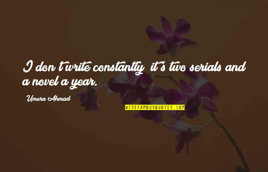 Delby Kennel Quotes By Umera Ahmad: I don't write constantly; it's two serials and