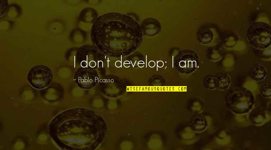 Delcan Quotes By Pablo Picasso: I don't develop; I am.