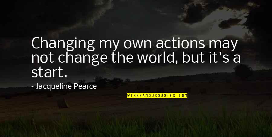 Delchambre Patrick Quotes By Jacqueline Pearce: Changing my own actions may not change the Delchambre Patrick Quotes By Jacqueline Pearce: Changing my own actions may not change the
