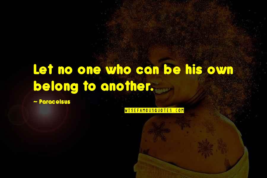 Delchambre Patrick Quotes By Paracelsus: Let no one who can be his own Delchambre Patrick Quotes By Paracelsus: Let no one who can be his own