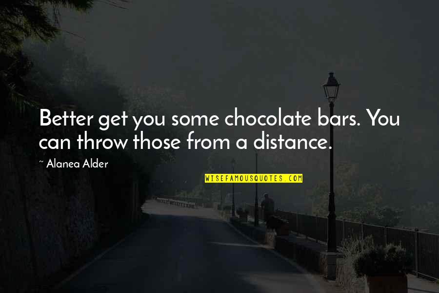 Delcia Veerupen Quotes By Alanea Alder: Better get you some chocolate bars. You can