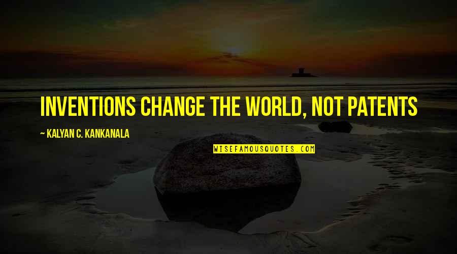 Delciano Quotes By Kalyan C. Kankanala: Inventions Change the World, Not Patents Delciano Quotes By Kalyan C. Kankanala: Inventions Change the World, Not Patents