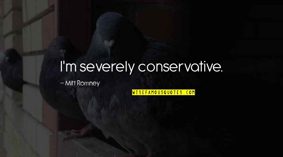 Delciano Quotes By Mitt Romney: I'm severely conservative. Delciano Quotes By Mitt Romney: I'm severely conservative.