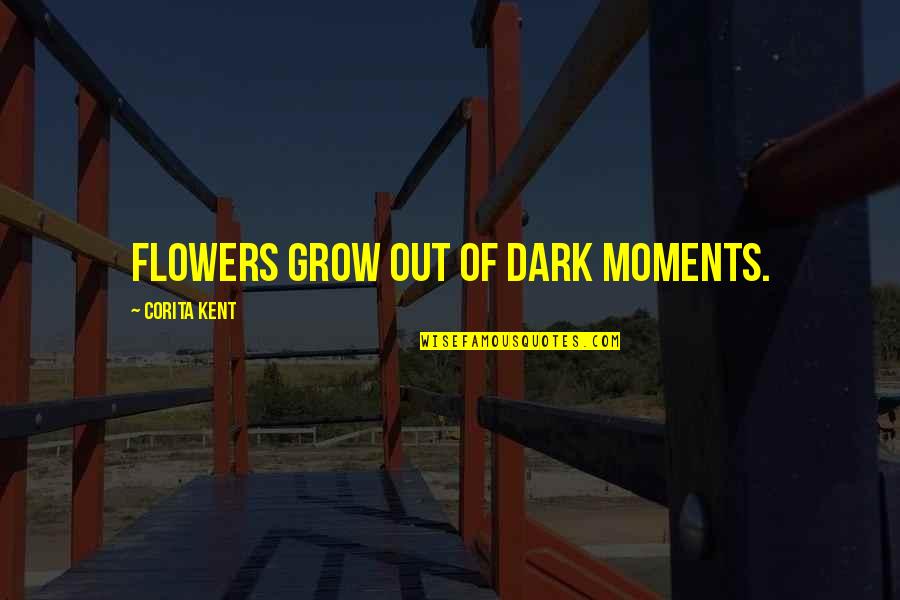 Delclos Henry Quotes By Corita Kent: Flowers grow out of dark moments.
