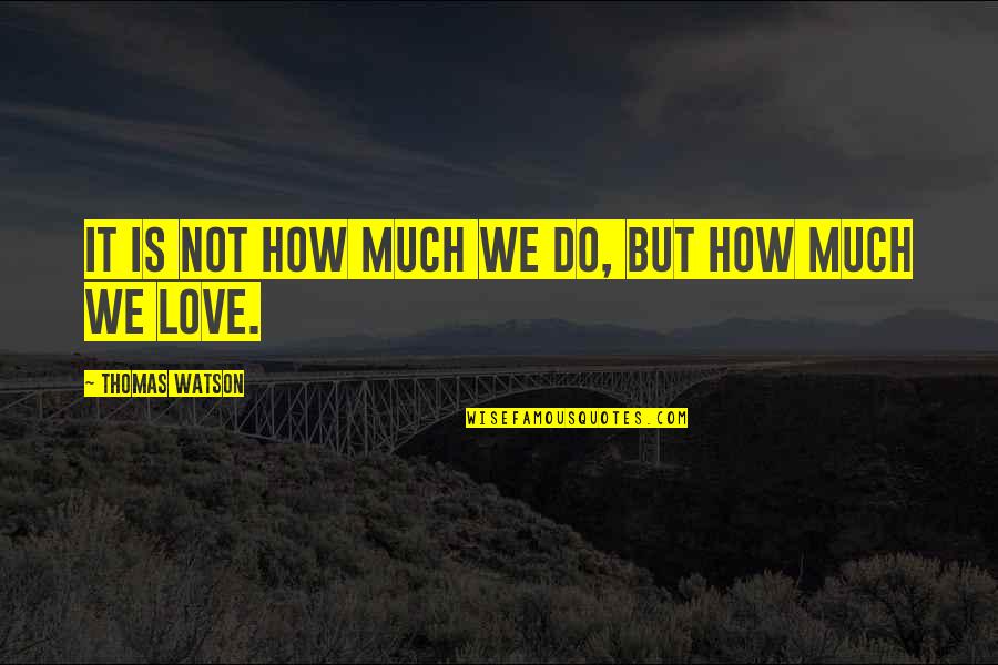 Delclos Henry Quotes By Thomas Watson: It is not how much we do, but