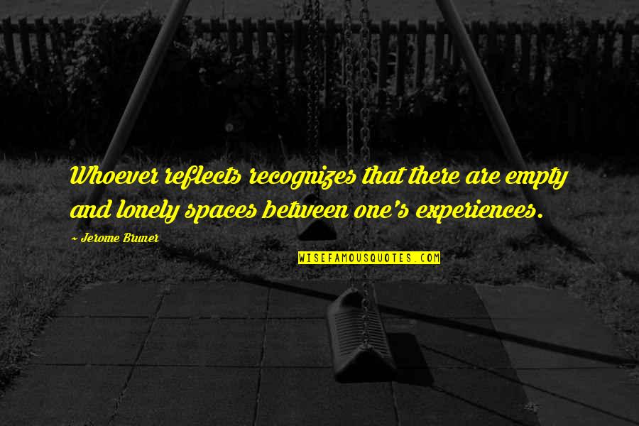 Delcore Usa Quotes By Jerome Bruner: Whoever reflects recognizes that there are empty and Delcore Usa Quotes By Jerome Bruner: Whoever reflects recognizes that there are empty and