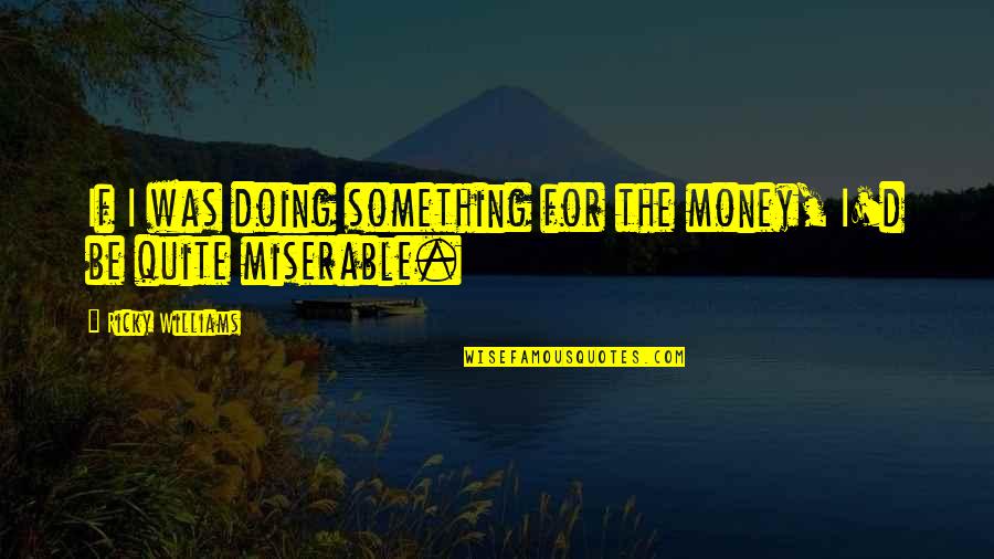 Deldar Serial Quotes By Ricky Williams: If I was doing something for the money,