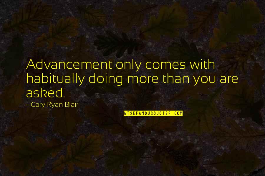 Delden Madeira Quotes By Gary Ryan Blair: Advancement only comes with habitually doing more than
