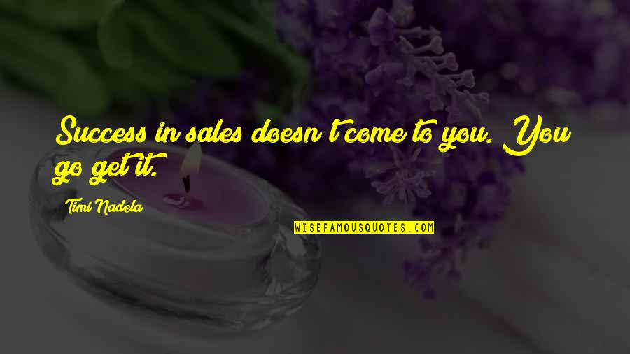 Delden Madeira Quotes By Timi Nadela: Success in sales doesn't come to you. You