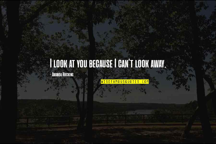 Delderfield Swann Quotes By Amanda Hocking: I look at you because I can't look Delderfield Swann Quotes By Amanda Hocking: I look at you because I can't look