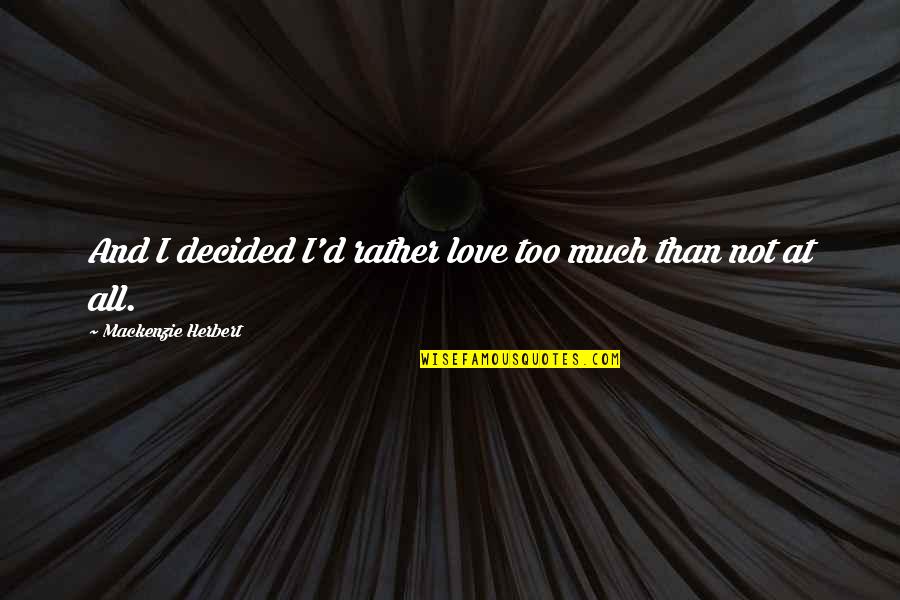 Delderfield Trilogy Quotes By Mackenzie Herbert: And I decided I'd rather love too much