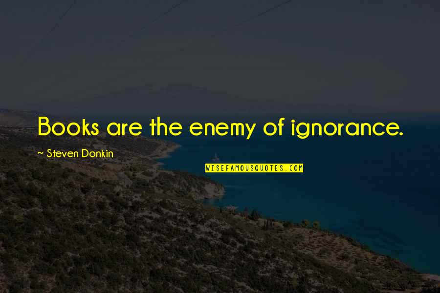 Delece Brooks Quotes By Steven Donkin: Books are the enemy of ignorance.