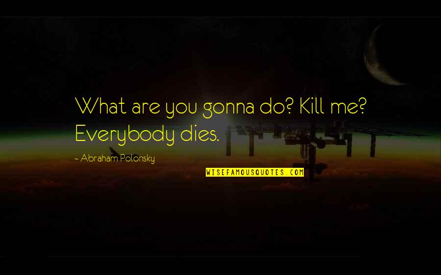 Delectable Egg Quotes By Abraham Polonsky: What are you gonna do? Kill me? Everybody Delectable Egg Quotes By Abraham Polonsky: What are you gonna do? Kill me? Everybody