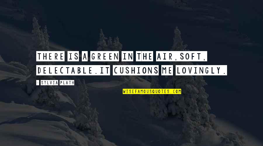 Delectable Quotes By Sylvia Plath: There is a green in the air,Soft, delectable.It