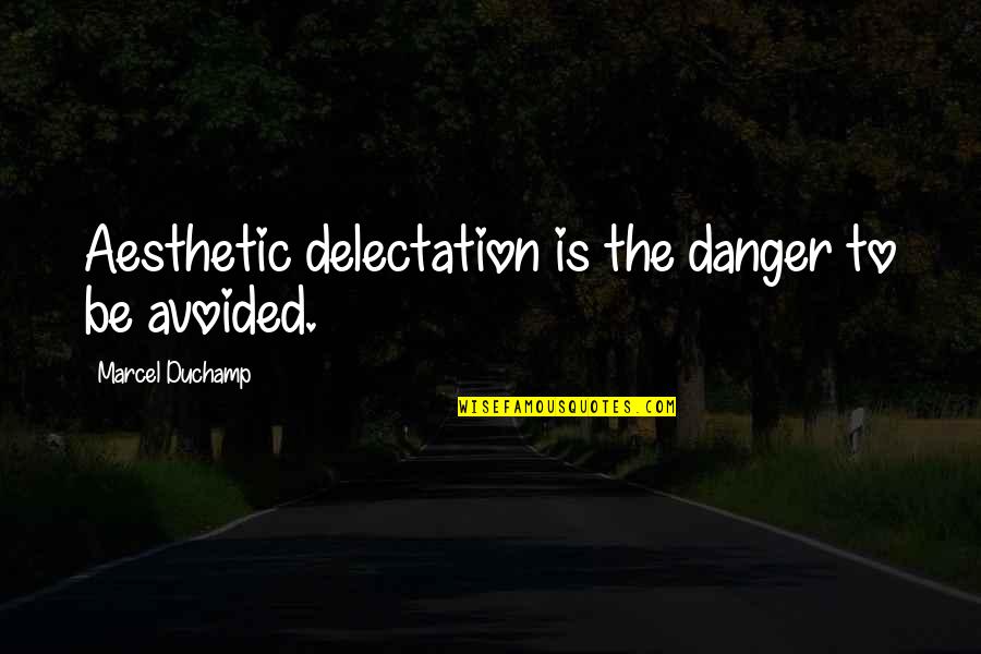 Delectation Quotes By Marcel Duchamp: Aesthetic delectation is the danger to be avoided.
