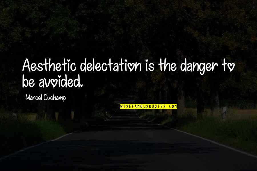 Delectation Quotes By Marcel Duchamp: Aesthetic delectation is the danger to be avoided. Delectation Quotes By Marcel Duchamp: Aesthetic delectation is the danger to be avoided.
