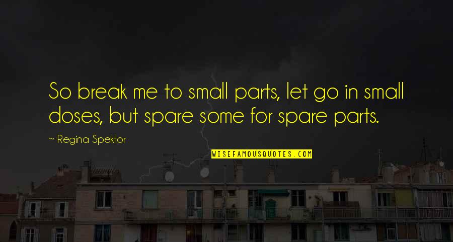 Delectation Quotes By Regina Spektor: So break me to small parts, let go
