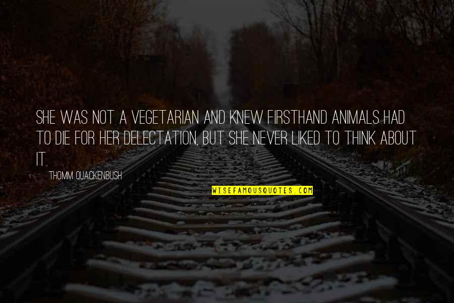 Delectation Quotes By Thomm Quackenbush: She was not a vegetarian and knew firsthand Delectation Quotes By Thomm Quackenbush: She was not a vegetarian and knew firsthand