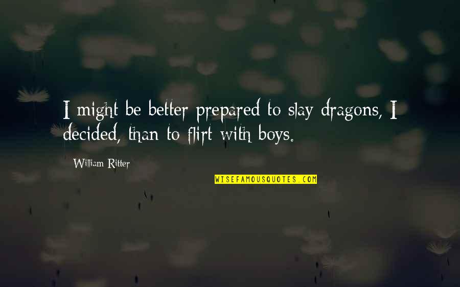 Delectation Quotes By William Ritter: I might be better prepared to slay dragons,