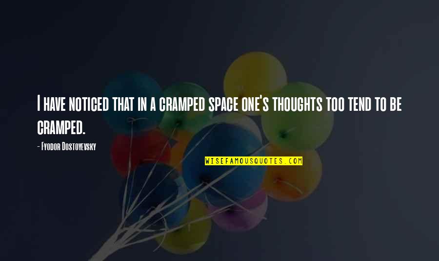 Deledda Car Quotes By Fyodor Dostoyevsky: I have noticed that in a cramped space Deledda Car Quotes By Fyodor Dostoyevsky: I have noticed that in a cramped space