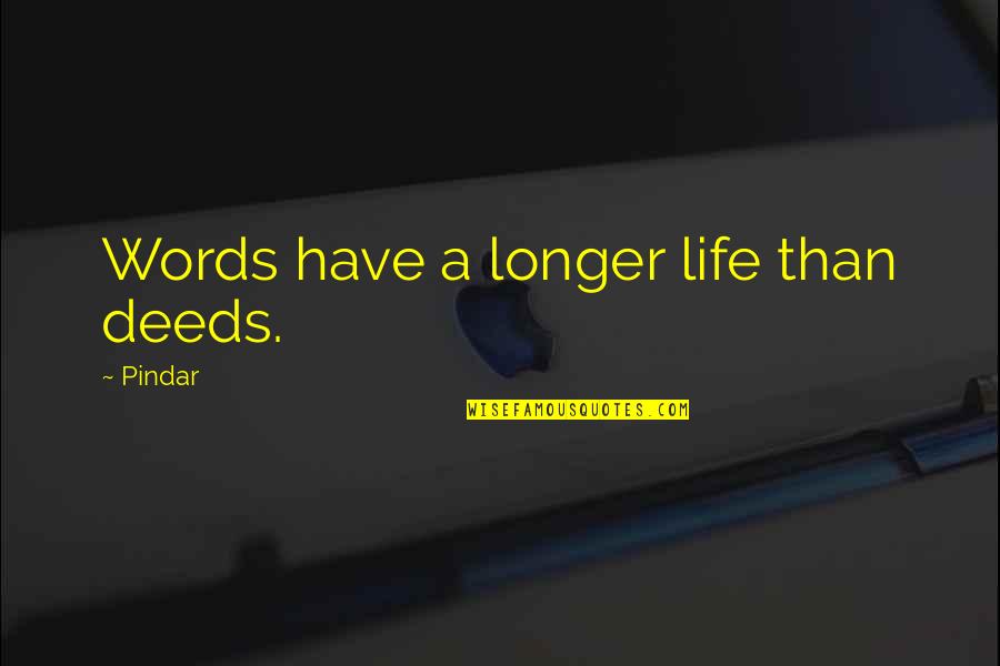Deledda Quotes By Pindar: Words have a longer life than deeds.