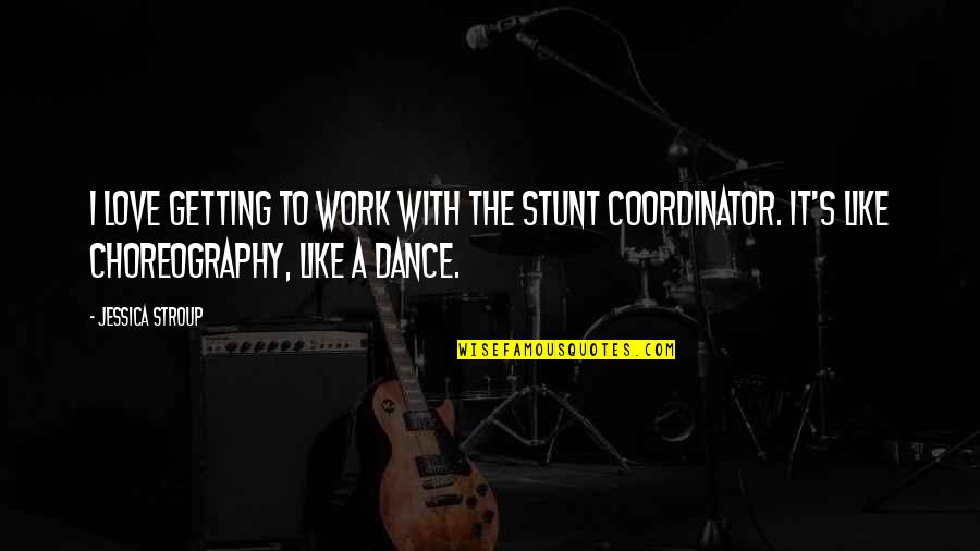 Delegaciones En Quotes By Jessica Stroup: I love getting to work with the stunt Delegaciones En Quotes By Jessica Stroup: I love getting to work with the stunt