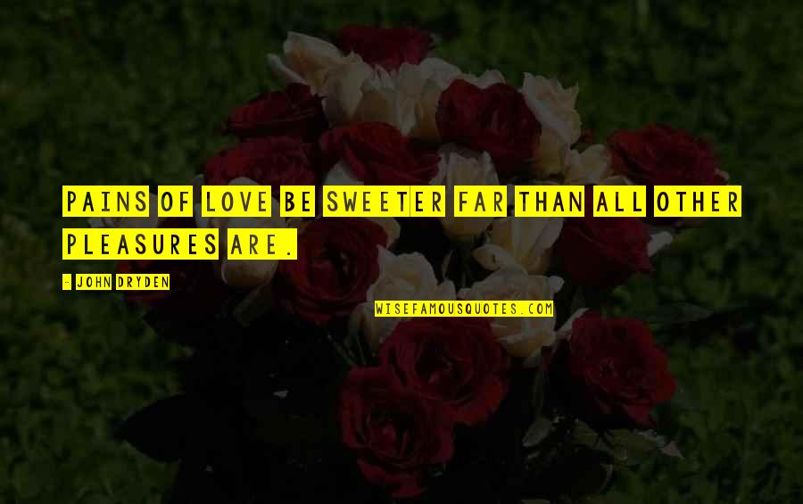 Delegaciones Sre Quotes By John Dryden: Pains of love be sweeter far than all