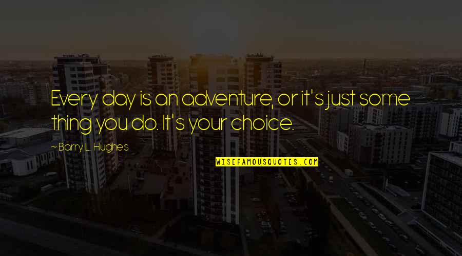 Delegados In English Quotes By Barry L. Hughes: Every day is an adventure, or it's just