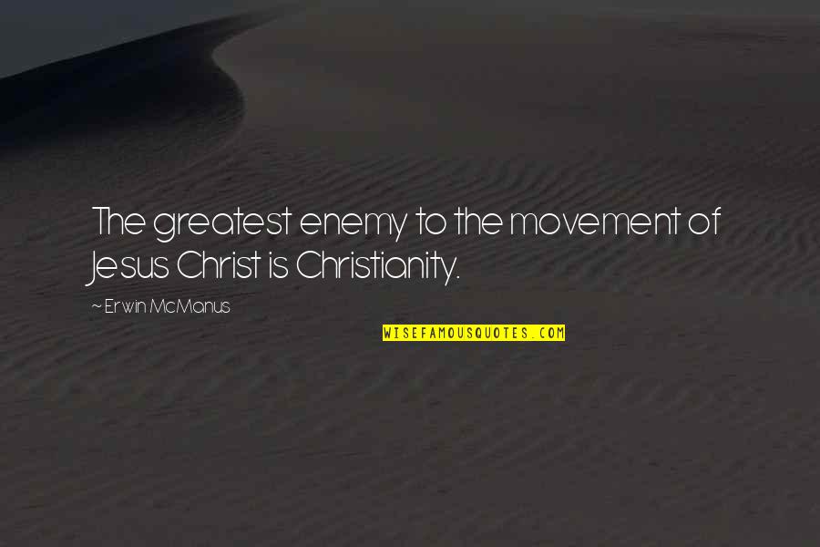 Delegans Quotes By Erwin McManus: The greatest enemy to the movement of Jesus