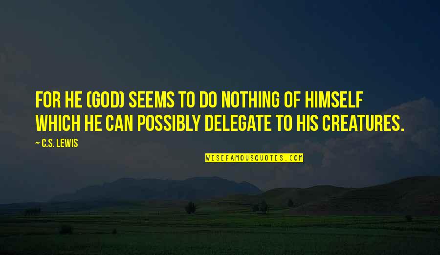 Delegate Quotes By C.S. Lewis: For He (God) seems to do nothing of