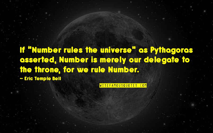 Delegate Quotes By Eric Temple Bell: If "Number rules the universe" as Pythagoras asserted,