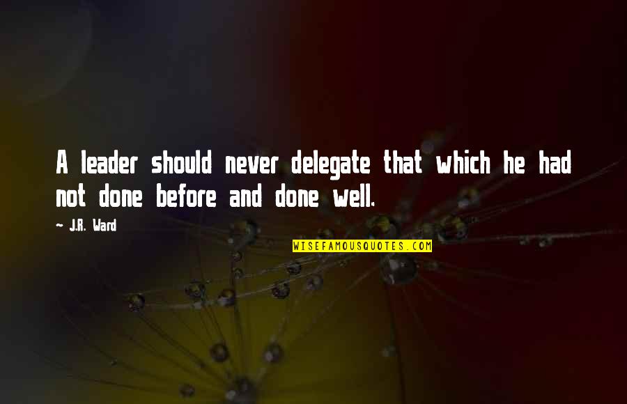 Delegate Quotes By J.R. Ward: A leader should never delegate that which he