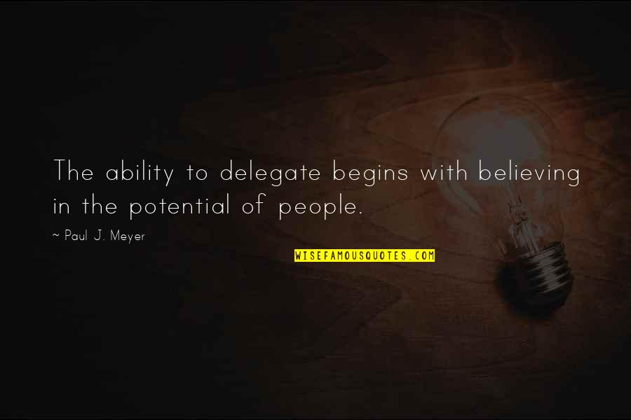 Delegate Quotes By Paul J. Meyer: The ability to delegate begins with believing in
