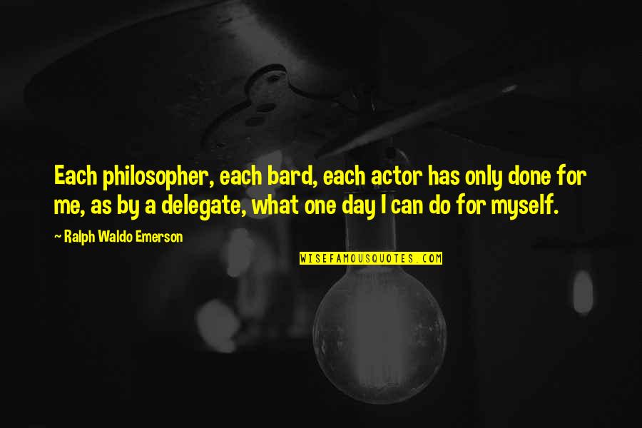 Delegate Quotes By Ralph Waldo Emerson: Each philosopher, each bard, each actor has only