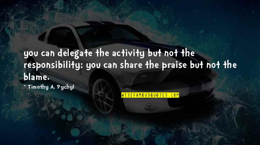 Delegate Quotes By Timothy A. Pychyl: you can delegate the activity but not the