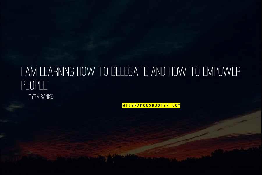 Delegate Quotes By Tyra Banks: I am learning how to delegate and how