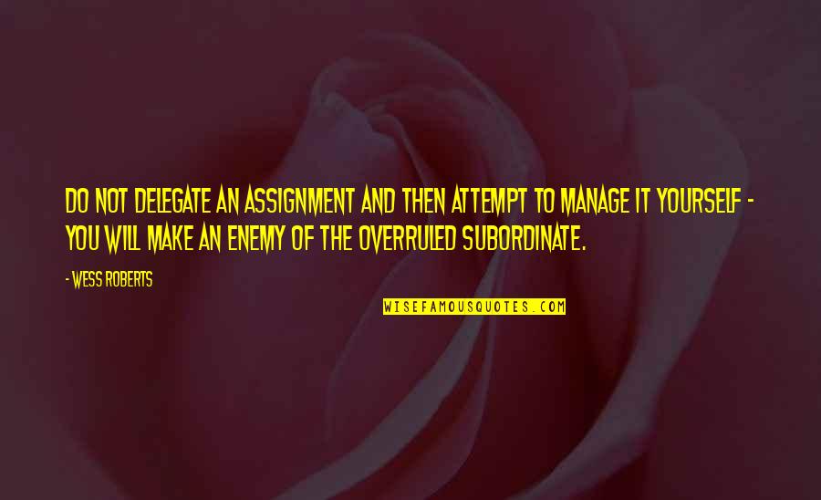 Delegate Quotes By Wess Roberts: Do not delegate an assignment and then attempt