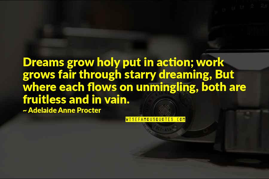 Delegated Authority Quotes By Adelaide Anne Procter: Dreams grow holy put in action; work grows Delegated Authority Quotes By Adelaide Anne Procter: Dreams grow holy put in action; work grows