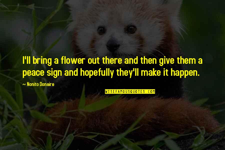 Delegated Authority Quotes By Nonito Donaire: I'll bring a flower out there and then Delegated Authority Quotes By Nonito Donaire: I'll bring a flower out there and then
