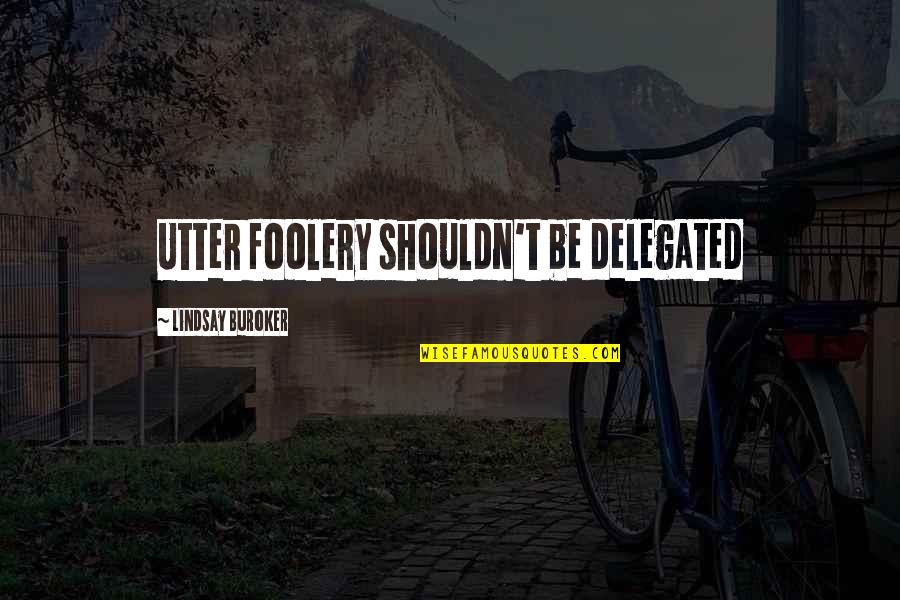 Delegated Quotes By Lindsay Buroker: Utter foolery shouldn't be delegated