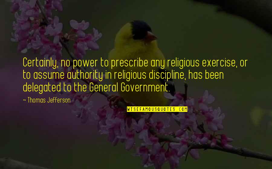 Delegated Quotes By Thomas Jefferson: Certainly, no power to prescribe any religious exercise,