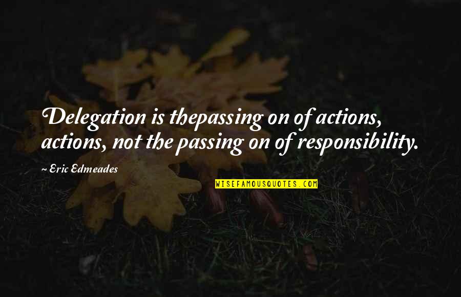 Delegation Leadership Quotes By Eric Edmeades: Delegation is thepassing on of actions, actions, not